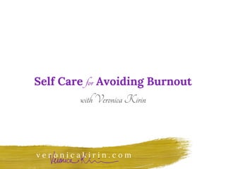 v e r o n i c a k i r i n . c o mv e r o n i c a k i r i n . c o m
Self Care for Avoiding Burnout
withVeronicaKirin
 
