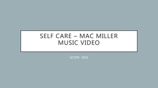 SELF CARE – MAC MILLER
MUSIC VIDEO
SCOPE VIDS
 