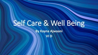 Self Care & Well Being
By Kayna Ajwaani
VI D
 