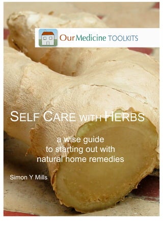 SELF CARE WITH HERBS
a wise guide
to starting out with
natural home remedies
Simon Y Mills
 