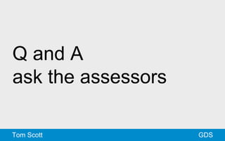 Q and A 
ask the assessors 
Tom Scott GDS 
 