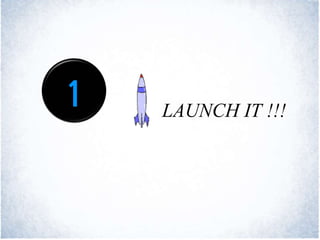 LAUNCH IT !!!
 