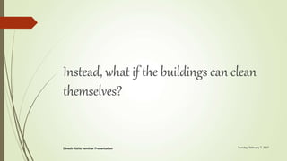 Instead, what if the buildings can clean
themselves?
 