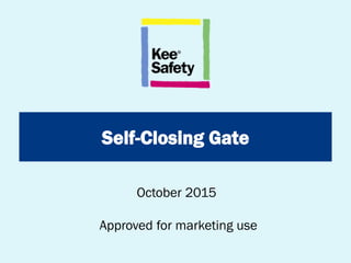 Self-Closing Gate
October 2015
Approved for marketing use
 