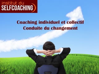 Coaching individuel et collectif 
Conduite du changement 
 
