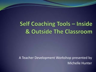 A Teacher Development Workshop presented by
                            Michelle Hunter
 