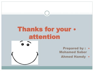 Thanks for your
attention
Prepared by :
Mohamed Saber
Ahmed Hamdy
 