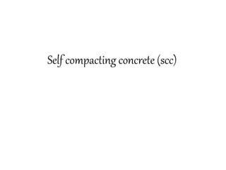 Self compacting concrete (scc)
 