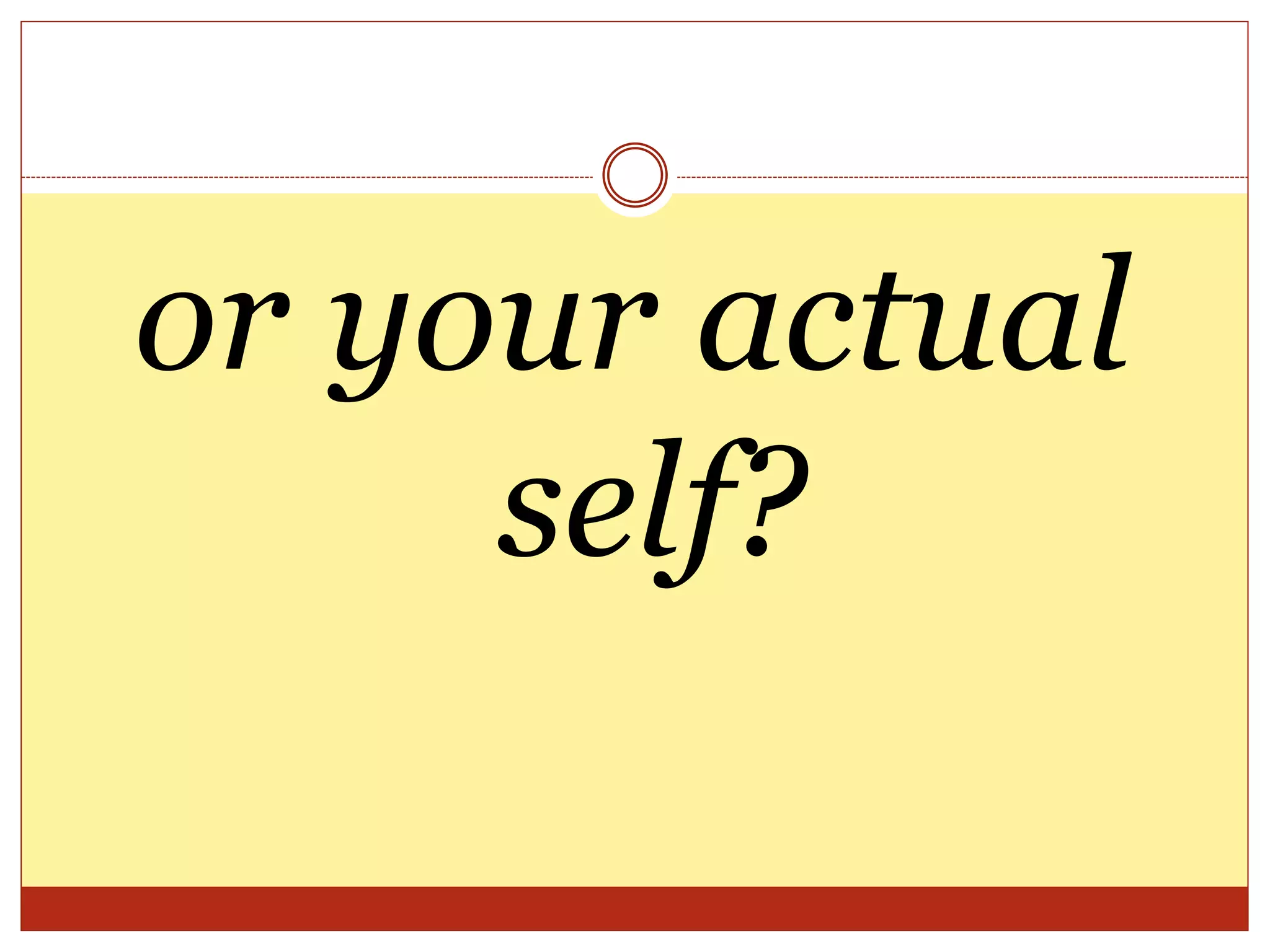 or your actual
self?