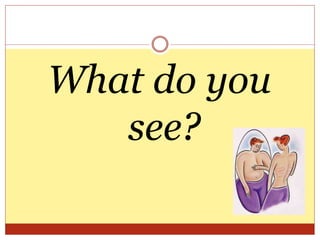 What do you
see?
 