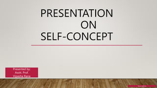 PRESENTATION
ON
SELF-CONCEPT
Presented by:
Asstt. Prof.
Vipasha Rana
Rana-vip@sha
 