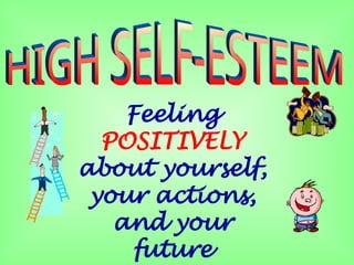 Feeling
POSITIVELY
about yourself,
your actions,
and your
future
 