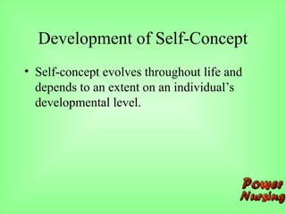 Development of Self-Concept
• Self-concept evolves throughout life and
depends to an extent on an individual’s
developmental level.
 