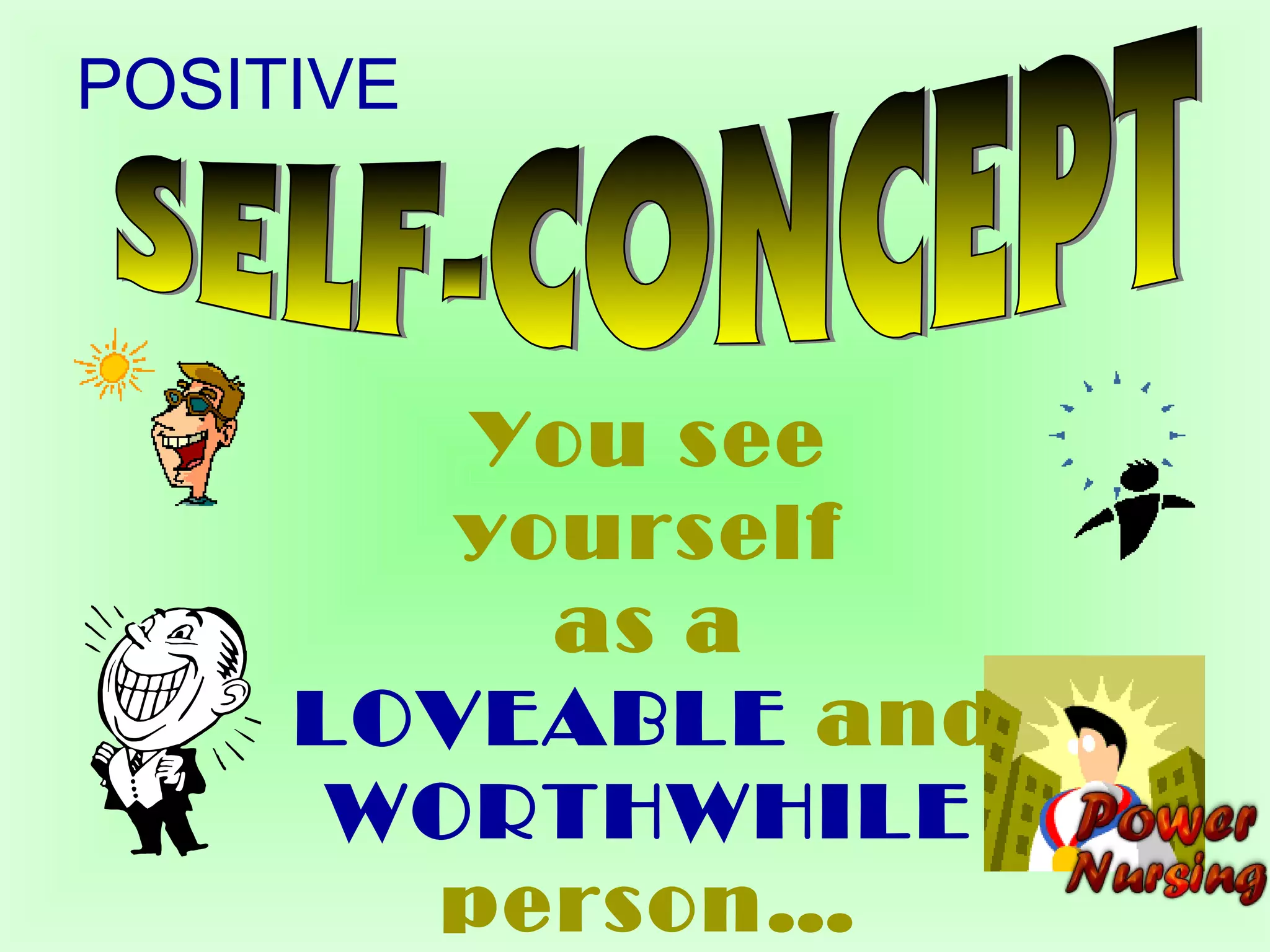 You see 
yourself 
as a 
LOVEABLE and 
WORTHWHILE 
person… 
POSITIVE 
 