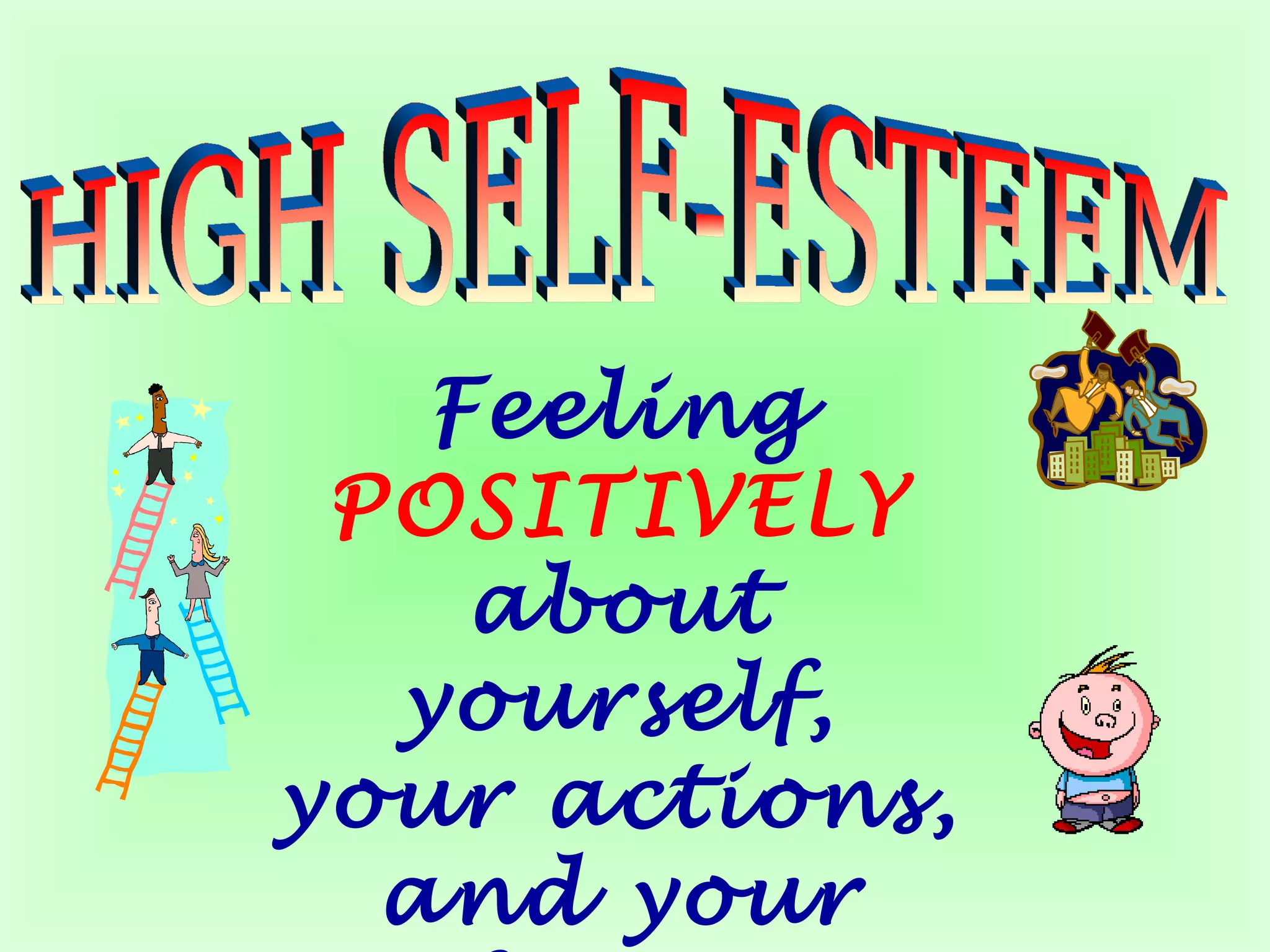 Feeling 
POSITIVELY 
about 
yourself, 
your actions, 
and your 
future 
 