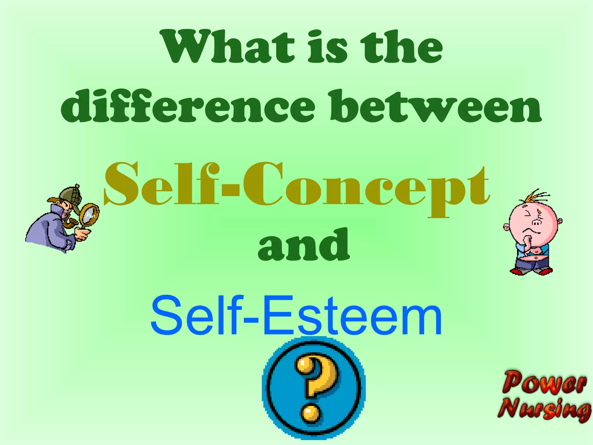 What is the 
difference between 
Self-Concept 
and 
Self-Esteem 
 