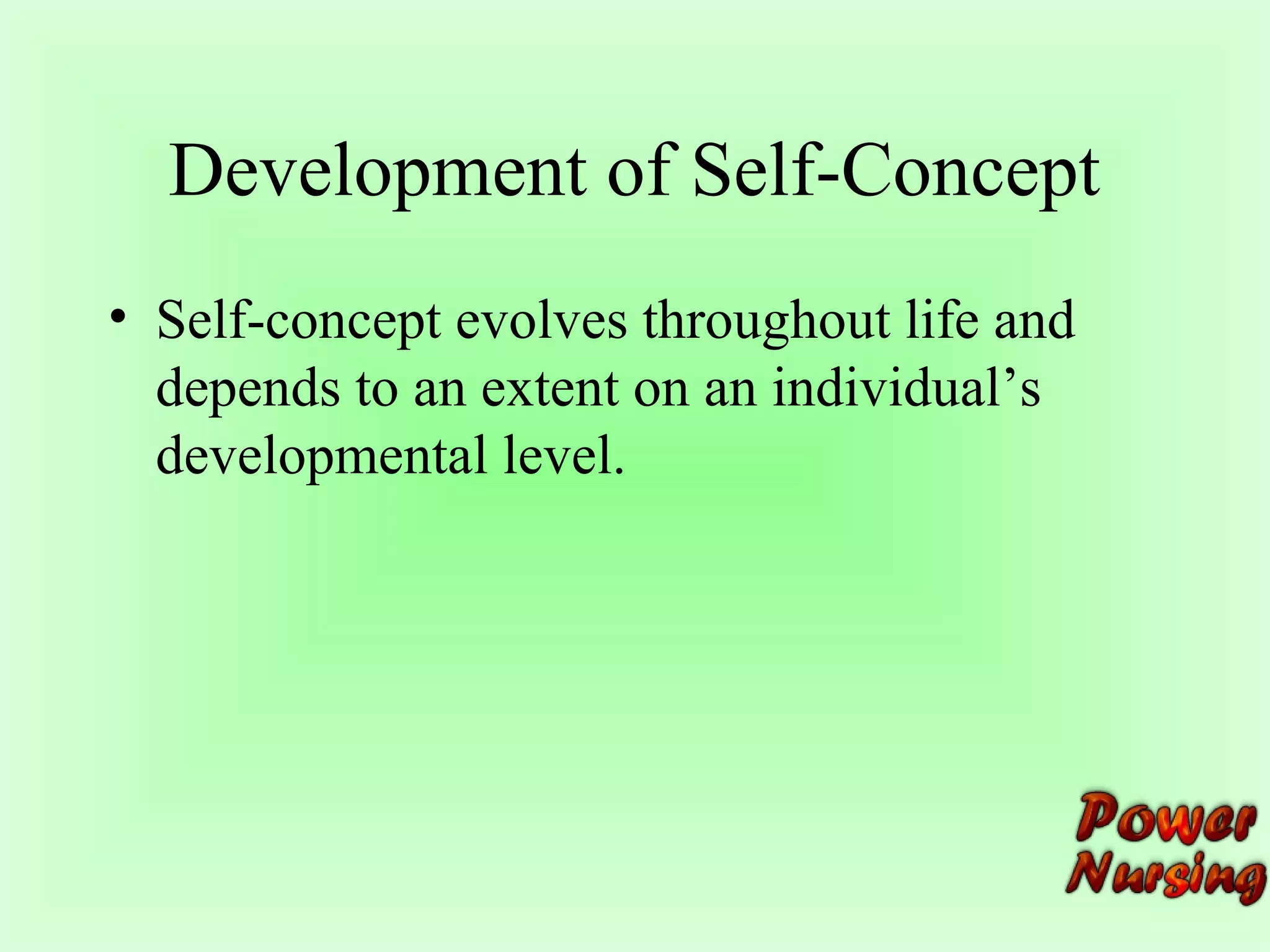 Development of Self-Concept 
• Self-concept evolves throughout life and 
depends to an extent on an individual’s 
developmental level. 
 