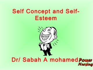 Self Concept and Self- 
Esteem 
Dr/ Sabah A mohamed 
 