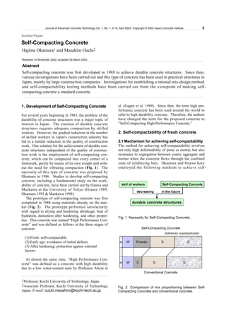 Journal of Advanced Concrete Technology Vol. 1, No. 1, 5-15, April 2003 / Copyright © 2003 Japan Concrete Institute   5

Invited Paper

Self-Compacting Concrete
Hajime Okamura1 and Masahiro Ouchi2
Received 14 November 2002, accepted 30 March 2003

Abstract
Self-compacting concrete was first developed in 1988 to achieve durable concrete structures. Since then,
various investigations have been carried out and this type of concrete has been used in practical structures in
Japan, mainly by large construction companies. Investigations for establishing a rational mix-design method
and self-compactability testing methods have been carried out from the viewpoint of making self-
compacting concrete a standard concrete.


1. Development of Self-Compacting Concrete                                   al. (Gagne et al. 1989). Since then, the term high per-
                                                                             formance concrete has been used around the world to
For several years beginning in 1983, the problem of the                      refer to high durability concrete. Therefore, the authors
durability of concrete structures was a major topic of                       have changed the term for the proposed concrete to
interest in Japan. The creation of durable concrete                          “Self-Compacting High Performance Concrete.”
structures requires adequate compaction by skilled
workers. However, the gradual reduction in the number                        2. Self-compactability of fresh concrete
of skilled workers in Japan's construction industry has
led to a similar reduction in the quality of construction                    2.1 Mechanism for achieving self-compactability
work. One solution for the achievement of durable con-                       The method for achieving self-compactability involves
crete structures independent of the quality of construc-                     not only high deformability of paste or mortar, but also
tion work is the employment of self-compacting con-                          resistance to segregation between coarse aggregate and
crete, which can be compacted into every corner of a                         mortar when the concrete flows through the confined
formwork, purely by means of its own weight and with-                        zone of reinforcing bars. Okamura and Ozawa have
out the need for vibrating compaction (Fig. 1). The                          employed the following methods to achieve self-
necessity of this type of concrete was proposed by
Okamura in 1986. Studies to develop self-compacting
concrete, including a fundamental study on the work-
ability of concrete, have been carried out by Ozawa and
Maekawa at the University of Tokyo (Ozawa 1989,
Okamura 1993 & Maekawa 1999).
   The prototype of self-compacting concrete was first
completed in 1988 using materials already on the mar-
ket (Fig. 2). The prototype performed satisfactorily
with regard to drying and hardening shrinkage, heat of
hydration, denseness after hardening, and other proper-                      Fig. 1 Necessity for Self-Compacting Concrete.
ties. This concrete was named “High Performance Con-
crete” and was defined as follows at the three stages of
concrete:

  (1) Fresh: self-compactable
  (2) Early age: avoidance of initial defects
  (3) After hardening: protection against external
  factors

   At almost the same time, “High Performance Con-
crete” was defined as a concrete with high durability
due to a low water-cement ratio by Professor Aïtcin et


1Professor, Kochi University of Technology, Japan
2Associate Professor, Kochi University of Technology,
                                                                             Fig. 2 Comparison of mix proportioning between Self-
Japan. E-mail: ouchi.masahiro@kochi-tech.ac.jp                               Compacting Concrete and conventional concrete.
 