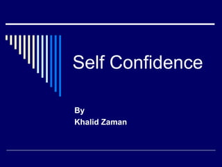 Self Confidence
By
Khalid Zaman
 