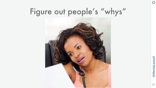 @MandaLaceyS
25
Figure out people’s “whys”
 