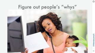 @MandaLaceyS
26
Figure out people’s “whys”
 