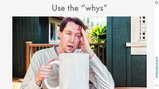 @MandaLaceyS
31
Use the “whys”
 