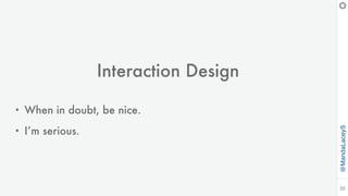@MandaLaceyS
32
Interaction Design
• When in doubt, be nice.
• I’m serious.
 