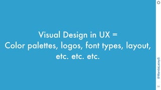 @MandaLaceyS
34
Visual Design in UX =
Color palettes, logos, font types, layout,
etc. etc. etc.
 