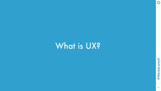 @MandaLaceyS
4
What is UX?
 