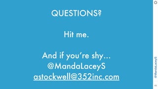 @MandaLaceyS
49
QUESTIONS?
Hit me.
And if you’re shy…
@MandaLaceyS
astockwell@352inc.com
 