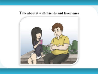 Talk about it with friends and loved ones

 