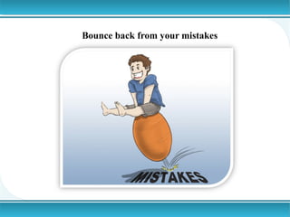 Bounce back from your mistakes

 