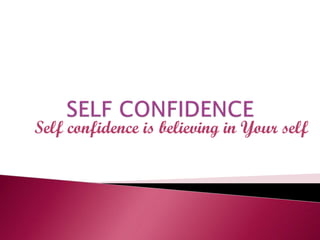 Self confidence is believing in Your self
 