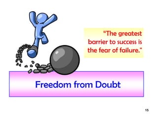 15
Freedom from Doubt
“The greatest
barrier to success is
the fear of failure."
 