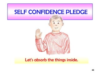 44
SELF CONFIDENCE PLEDGE
Let's absorb the things inside.
 