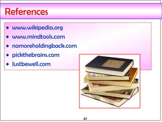 47
References
• www.wikipedia.org
• www.mindtools.com
• nomoreholdingback.com
• pickthebrains.com
• Justbewell.com
 