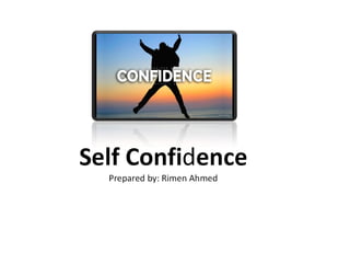 Self Confidence
Prepared by: Rimen Ahmed
 