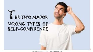 16
THE TWO MAJOR
WRONG TYPES OF
SELF-CONFIDENCE
 