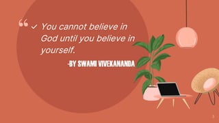 “
3
✓ You cannot believe in
God until you believe in
yourself.
-BY SWAMI VIVEKANANDA
 
