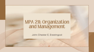 MPA 211: Organization
and Management
John Chester E. Erestingcol
 