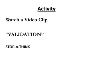 Activity
Watch a Video Clip
“VALIDATION”
STOP-n-THINK
 