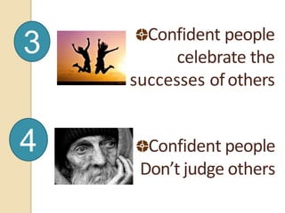 Confident people
celebrate the
successes ofothers
3
Confident people
Don’t judge others
4
 