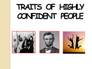 TRAITS OF HIGHLY
CONFIDENT PEOPLE
 