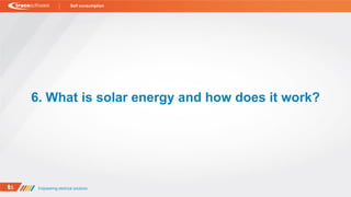6. What is solar energy and how does it work?
Self consumption
 