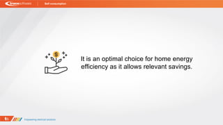 It is an optimal choice for home energy
efficiency as it allows relevant savings.
Self consumption
 