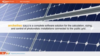 is a complete software solution for the calculation, sizing,
and control of photovoltaic installations connected to the public grid.
Self consumption
 