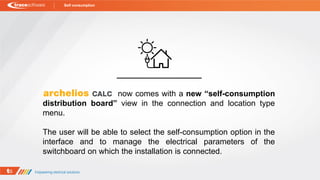 now comes with a new “self-consumption
distribution board” view in the connection and location type
menu.
The user will be able to select the self-consumption option in the
interface and to manage the electrical parameters of the
switchboard on which the installation is connected.
Self consumption
 