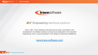 Since 1987, Trace Software International has been committed to the
development of software solutions and services dedicated to the industrial
engineering, with a unique expertise in the design of electrical installations.
www.trace-software.com
Self consumption
 