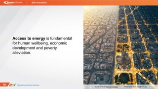 Self consumption
Access to energy is fundamental
for human wellbeing, economic
development and poverty
alleviation.
Source: Instagram https://bit.ly/2UoCluj Photographer: Henry Do (@henry_do)
 